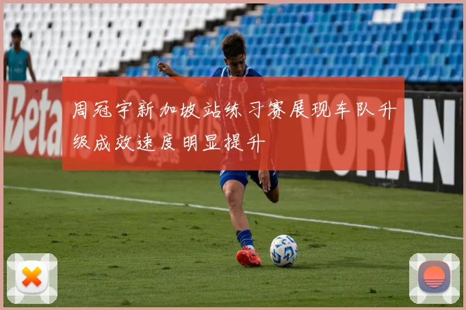 周冠宇新加坡站练习赛展现车队升级成效速度明显提升
