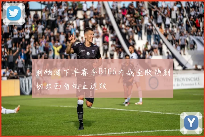 利物浦下半赛季BIG6内战全败热刺切尔西借机止连败