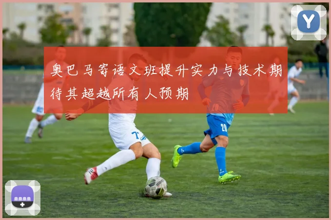 奥巴马寄语文班提升实力与技术期待其超越所有人预期